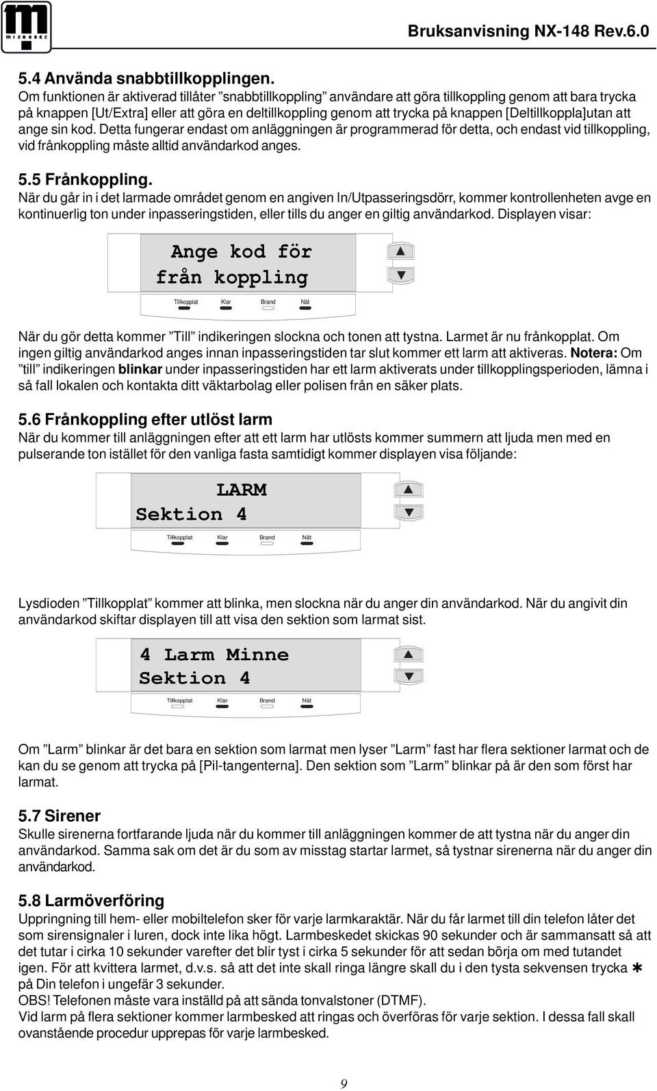 [Deltillkoppla]utan att ange sin kod. Detta fungerar endast om anläggningen är programmerad för detta, och endast vid tillkoppling, vid frånkoppling måste alltid användarkod anges. 5.5 Frånkoppling.