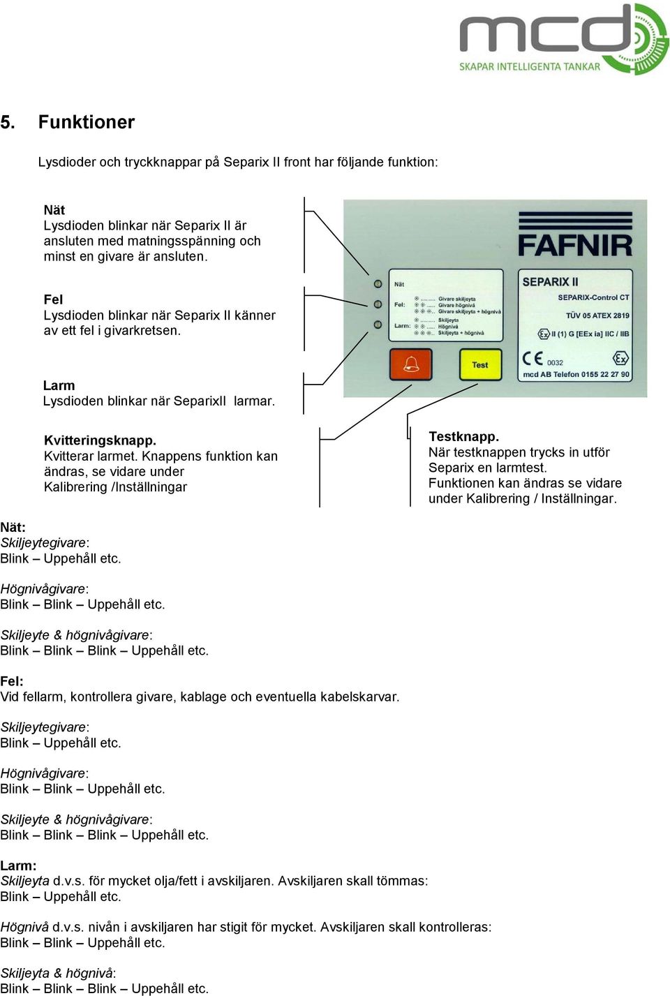 Knappens funktion kan ändras, se vidare under Kalibrering /Inställningar Testknapp. När testknappen trycks in utför Separix en larmtest.