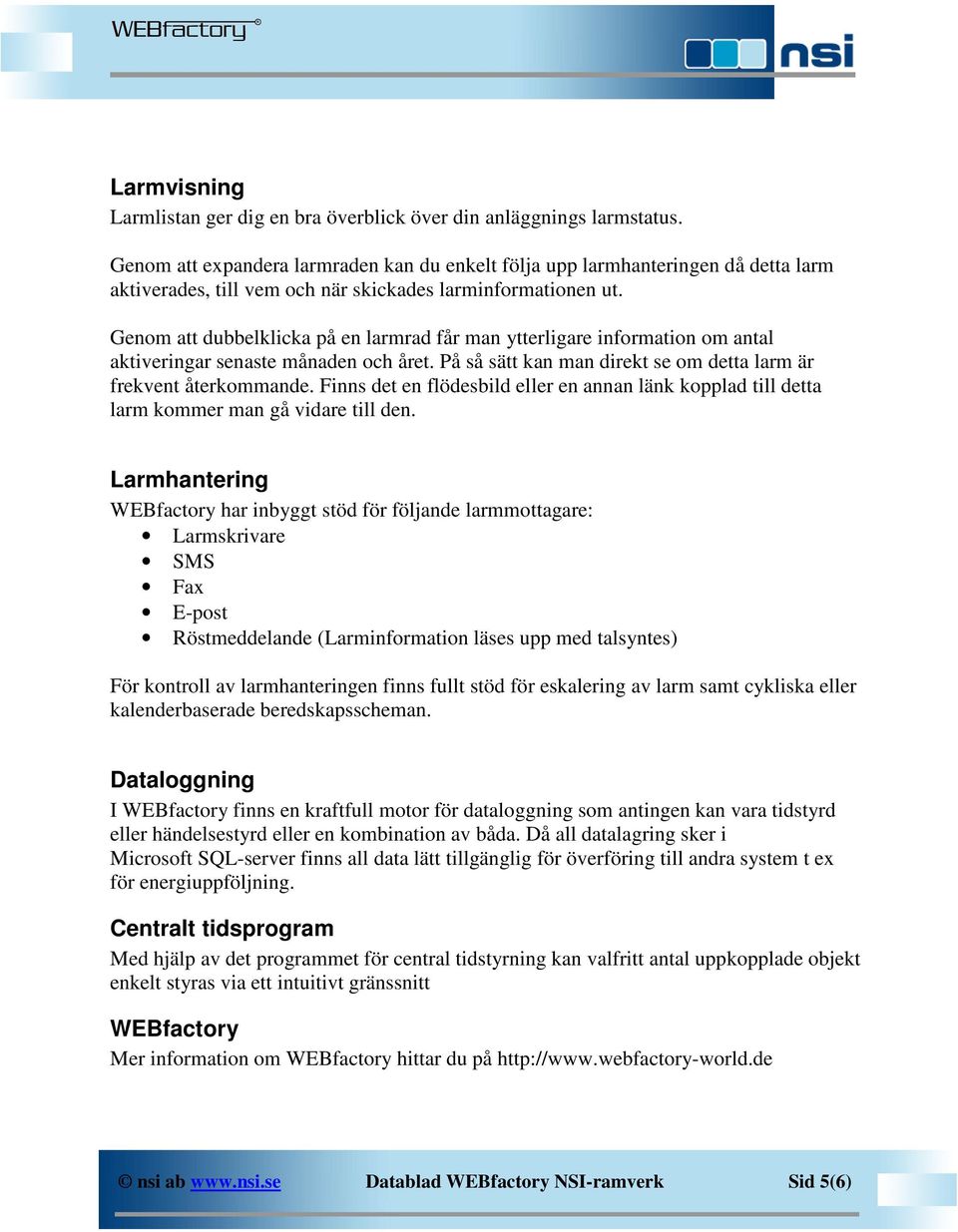 Genom att dubbelklicka på en larmrad får man ytterligare information om antal aktiveringar senaste månaden och året. På så sätt kan man direkt se om detta larm är frekvent återkommande.