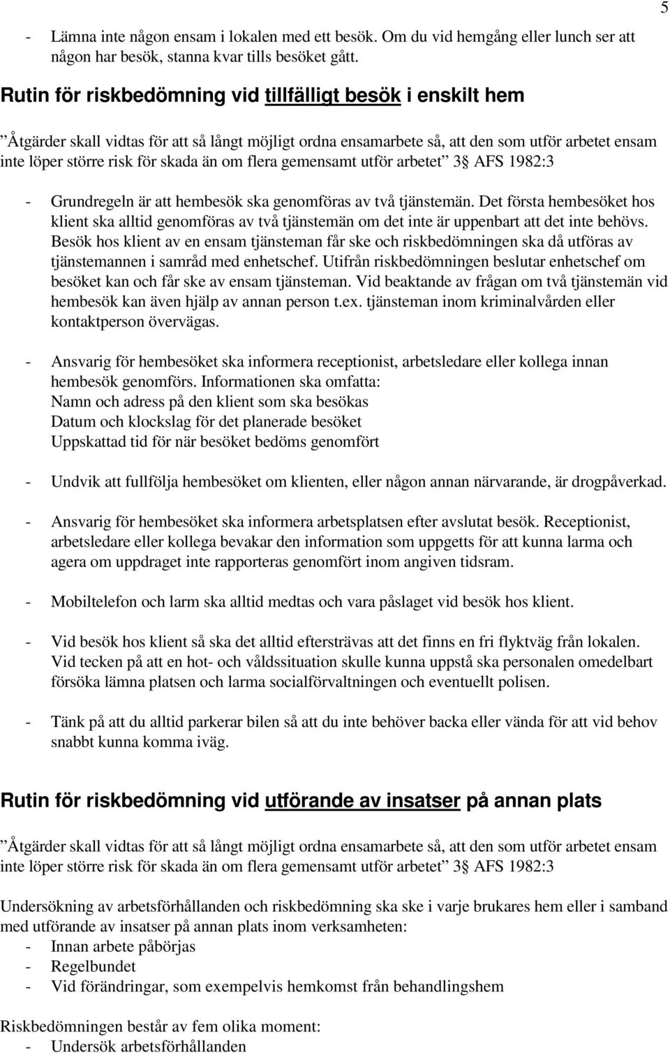 om flera gemensamt utför arbetet 3 AFS 1982:3 - Grundregeln är att hembesök ska genomföras av två tjänstemän.