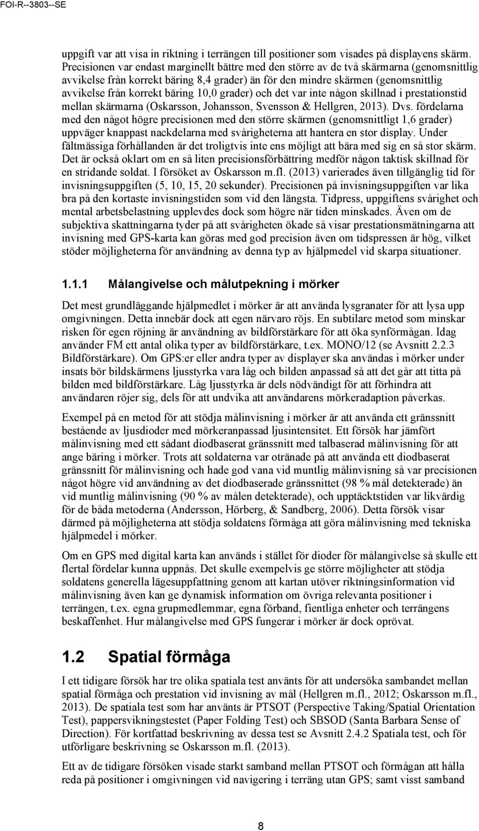 bäring 10,0 grader) och det var inte någon skillnad i prestationstid mellan skärmarna (Oskarsson, Johansson, Svensson & Hellgren, 2013). Dvs.