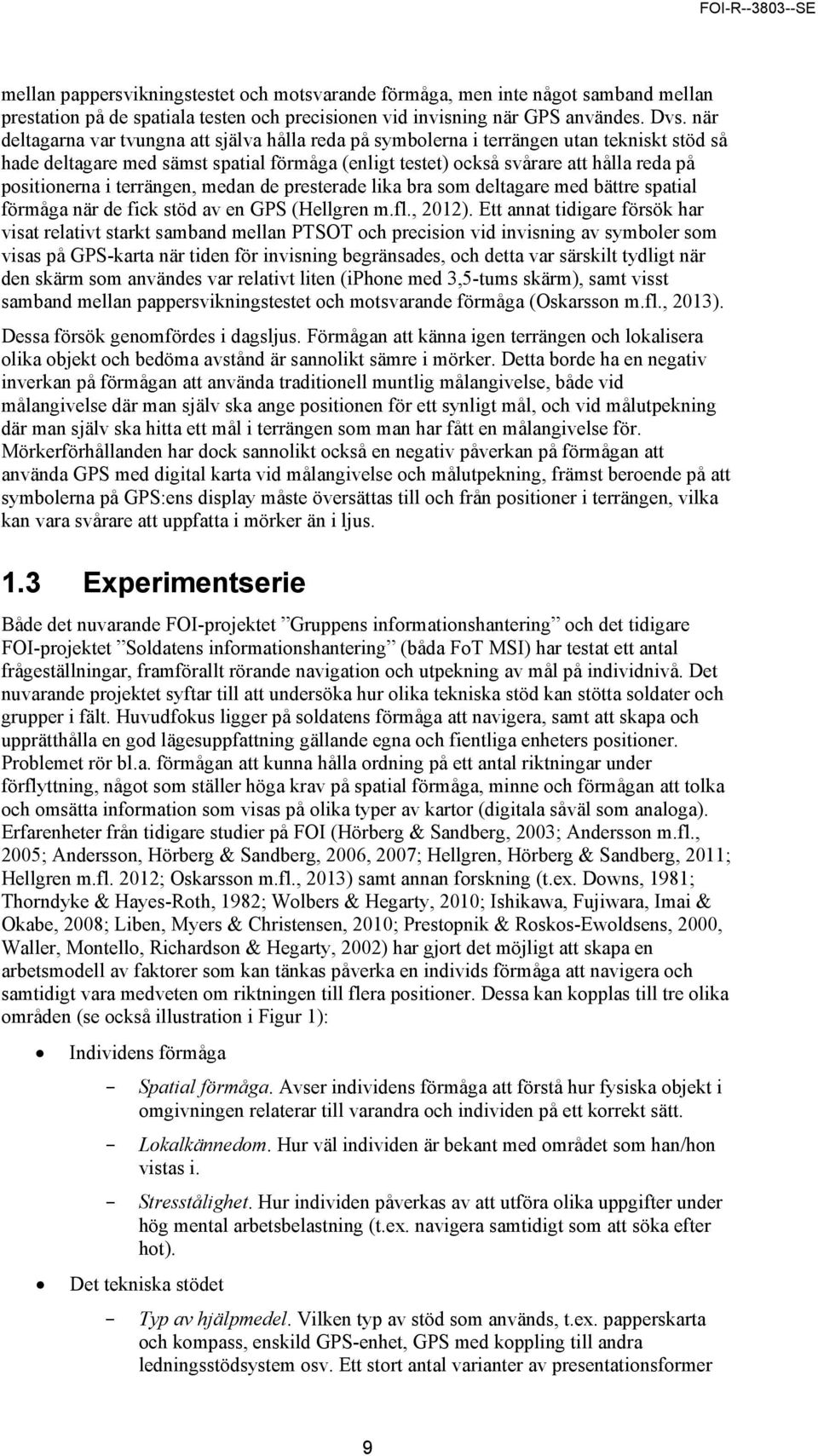 i terrängen, medan de presterade lika bra som deltagare med bättre spatial förmåga när de fick stöd av en GPS (Hellgren m.fl., 2012).