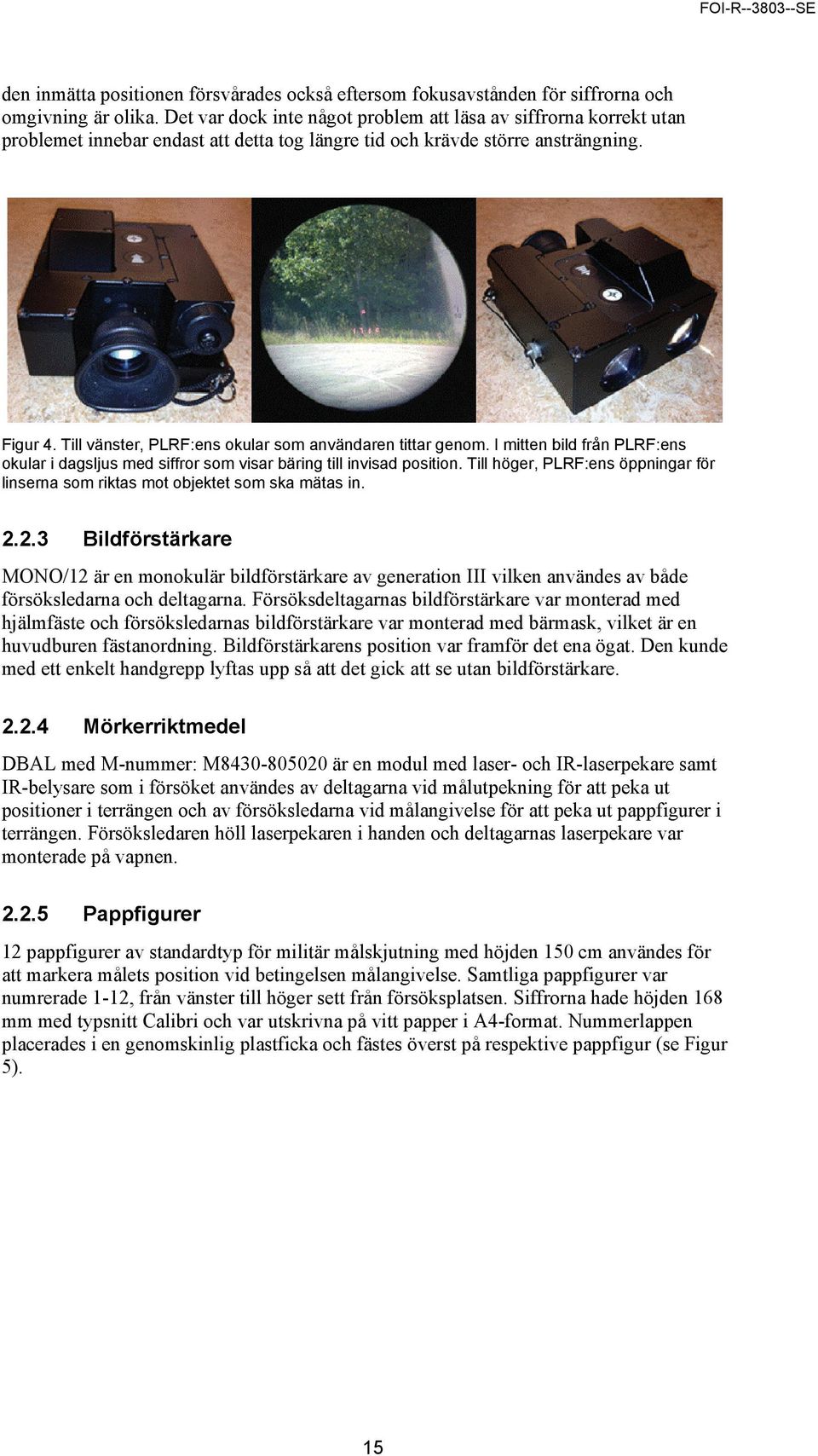 Till vänster, PLRF:ens okular som användaren tittar genom. I mitten bild från PLRF:ens okular i dagsljus med siffror som visar bäring till invisad position.