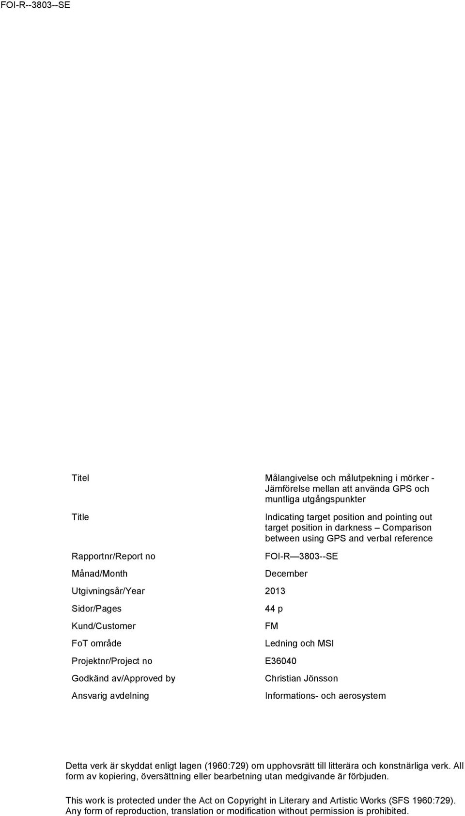 E36040 Godkänd av/approved by Christian Jönsson Ansvarig avdelning Informations- och aerosystem Detta verk är skyddat enligt lagen (1960:729) om upphovsrätt till litterära och konstnärliga verk.