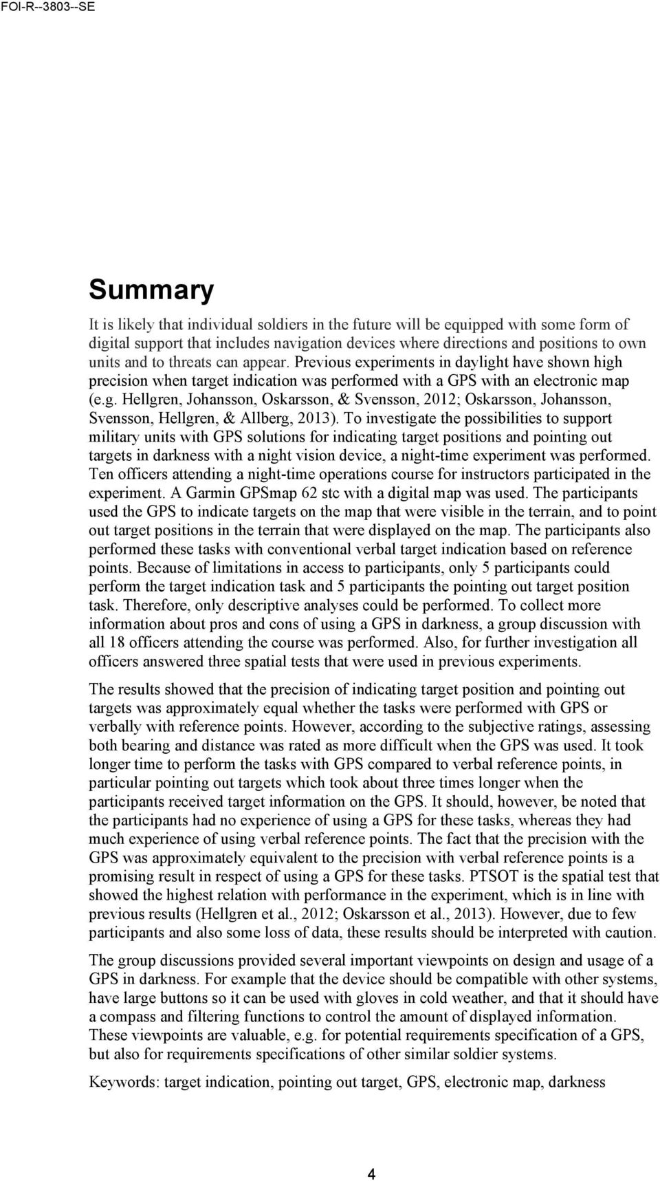 To investigate the possibilities to support military units with GPS solutions for indicating target positions and pointing out targets in darkness with a night vision device, a night-time experiment