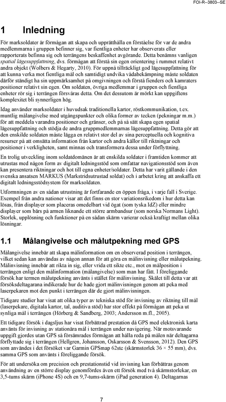 För uppnå tillräckligt god lägesuppfattning för att kunna verka mot fientliga mål och samtidigt undvika vådabekämpning måste soldaten därför ständigt ha sin uppmärksamhet på omgivningen och förstå