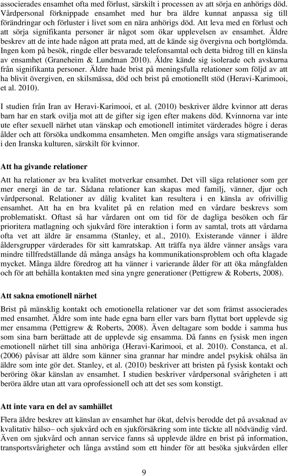 Att leva med en förlust och att sörja signifikanta personer är något som ökar upplevelsen av ensamhet. Äldre beskrev att de inte hade någon att prata med, att de kände sig övergivna och bortglömda.