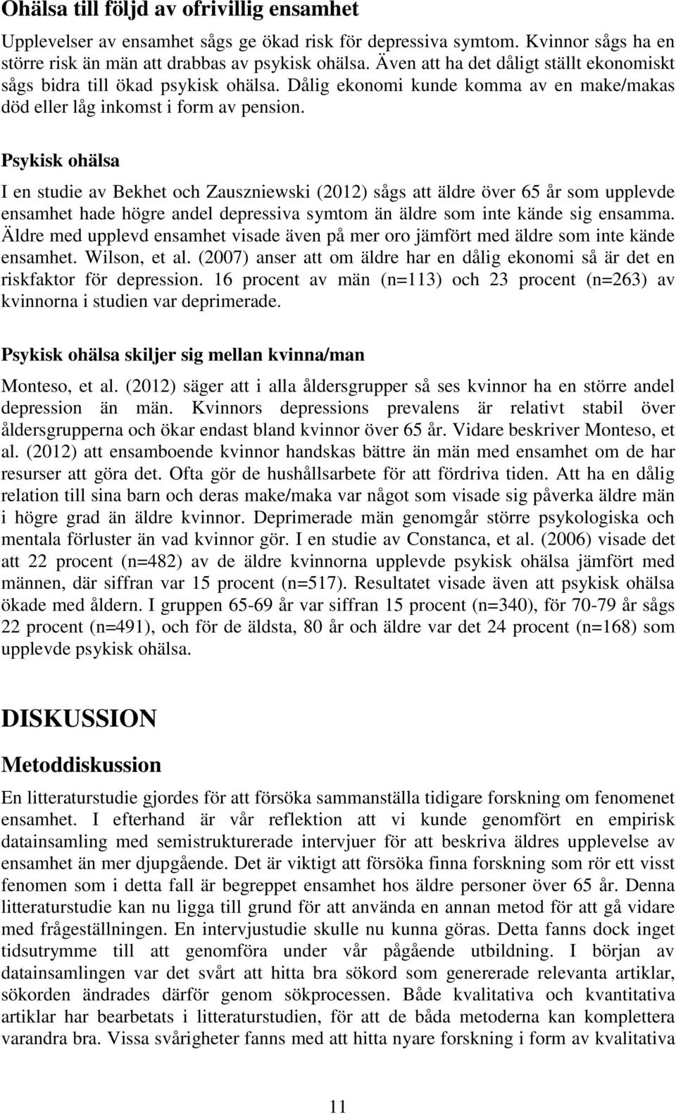 Psykisk ohälsa I en studie av Bekhet och Zauszniewski (2012) sågs att äldre över 65 år som upplevde ensamhet hade högre andel depressiva symtom än äldre som inte kände sig ensamma.