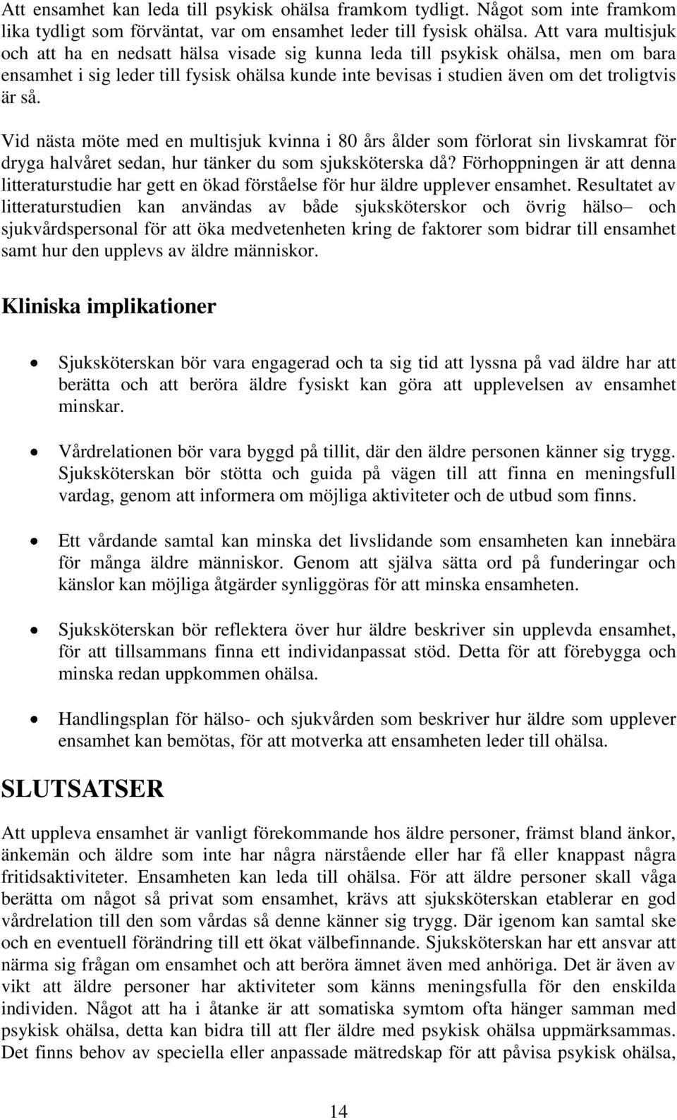 Vid nästa möte med en multisjuk kvinna i 80 års ålder som förlorat sin livskamrat för dryga halvåret sedan, hur tänker du som sjuksköterska då?