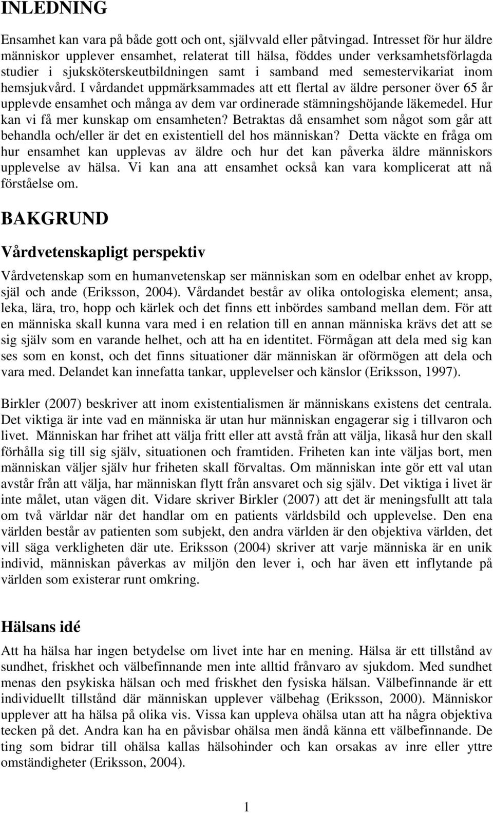 I vårdandet uppmärksammades att ett flertal av äldre personer över 65 år upplevde ensamhet och många av dem var ordinerade stämningshöjande läkemedel. Hur kan vi få mer kunskap om ensamheten?