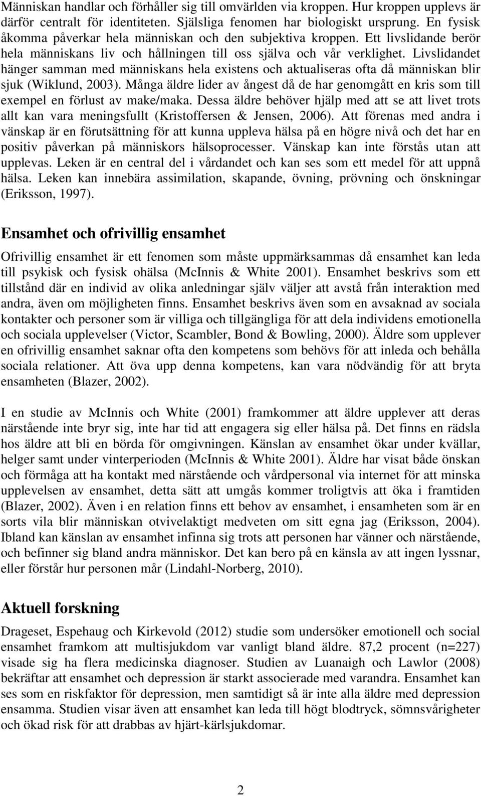 Livslidandet hänger samman med människans hela existens och aktualiseras ofta då människan blir sjuk (Wiklund, 2003).