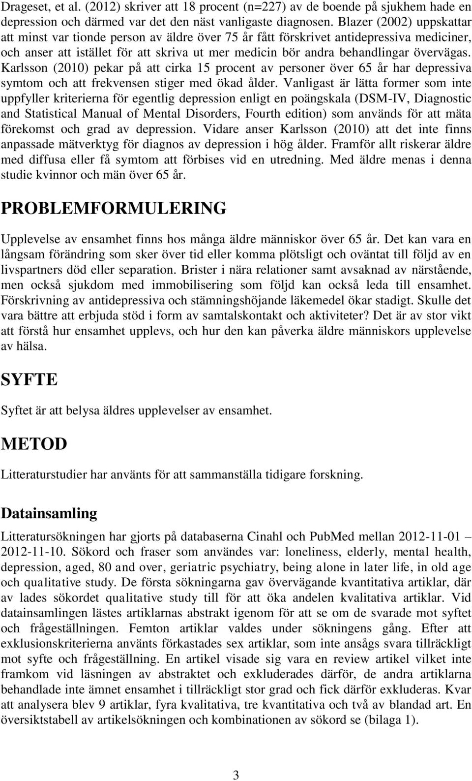 övervägas. Karlsson (2010) pekar på att cirka 15 procent av personer över 65 år har depressiva symtom och att frekvensen stiger med ökad ålder.