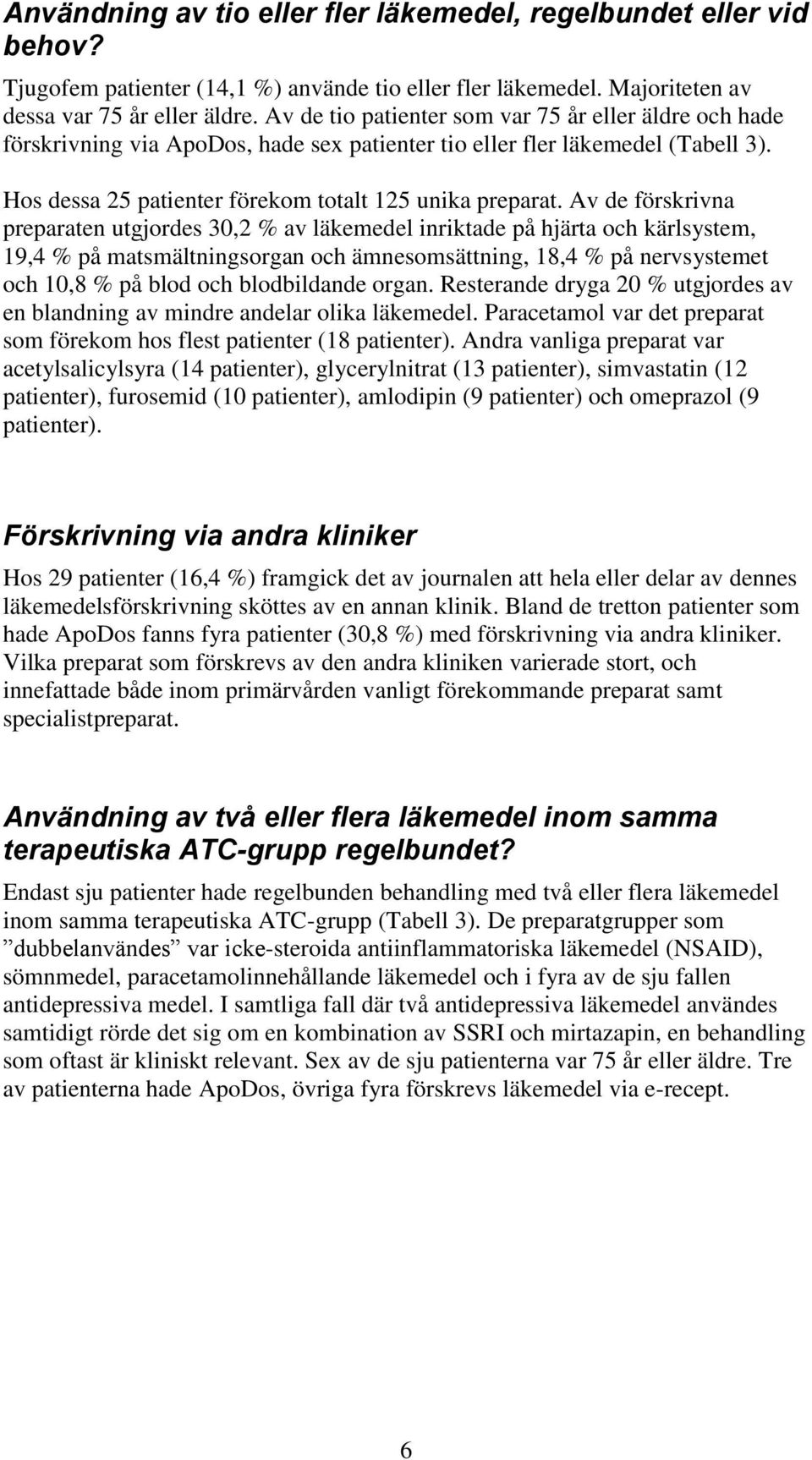 Av de förskrivna preparaten utgjordes 30,2 % av läkemedel inriktade på hjärta och kärlsystem, 19,4 % på matsmältningsorgan och ämnesomsättning, 18,4 % på nervsystemet och 10,8 % på blod och