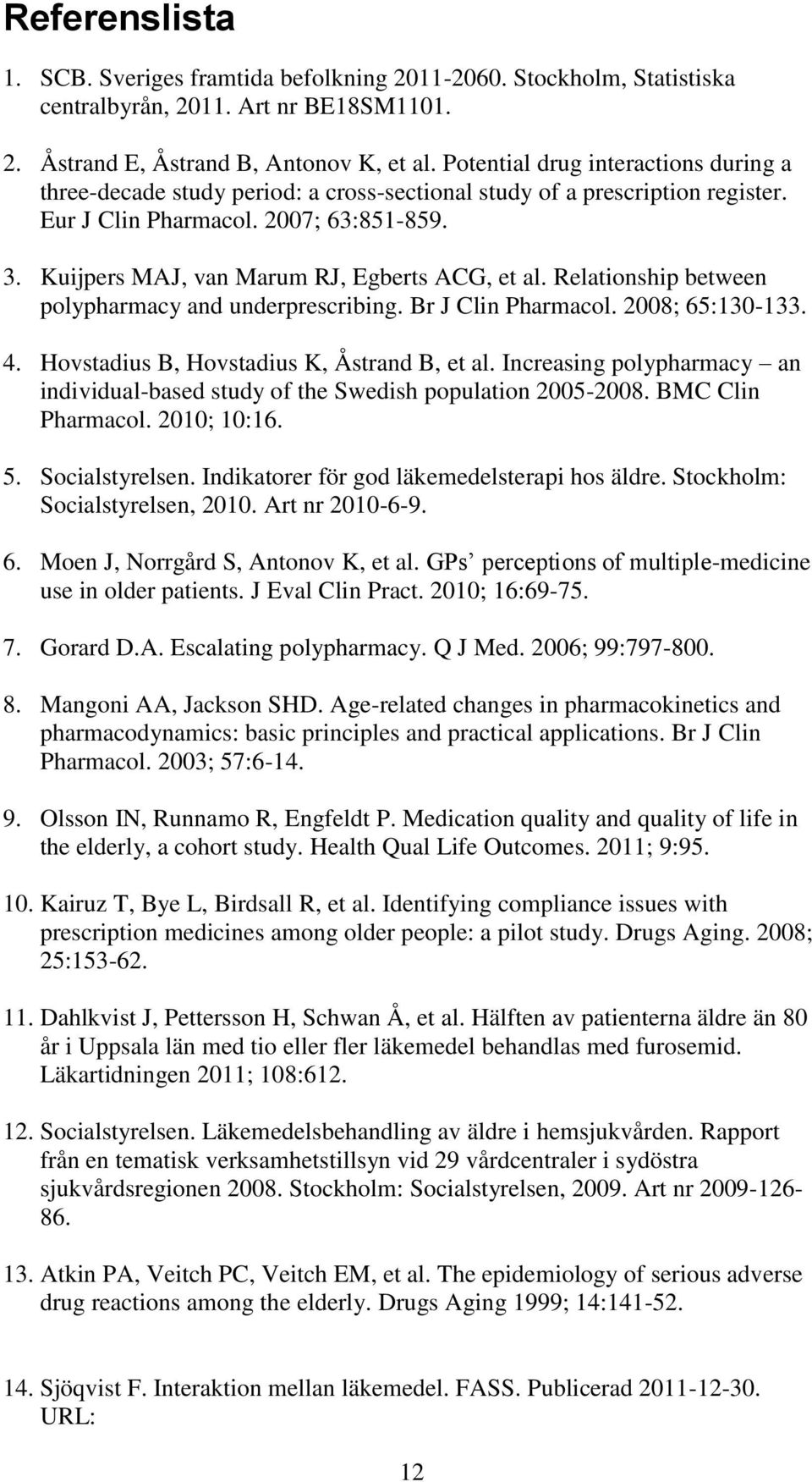 Kuijpers MAJ, van Marum RJ, Egberts ACG, et al. Relationship between polypharmacy and underprescribing. Br J Clin Pharmacol. 2008; 65:130-133. 4. Hovstadius B, Hovstadius K, Åstrand B, et al.