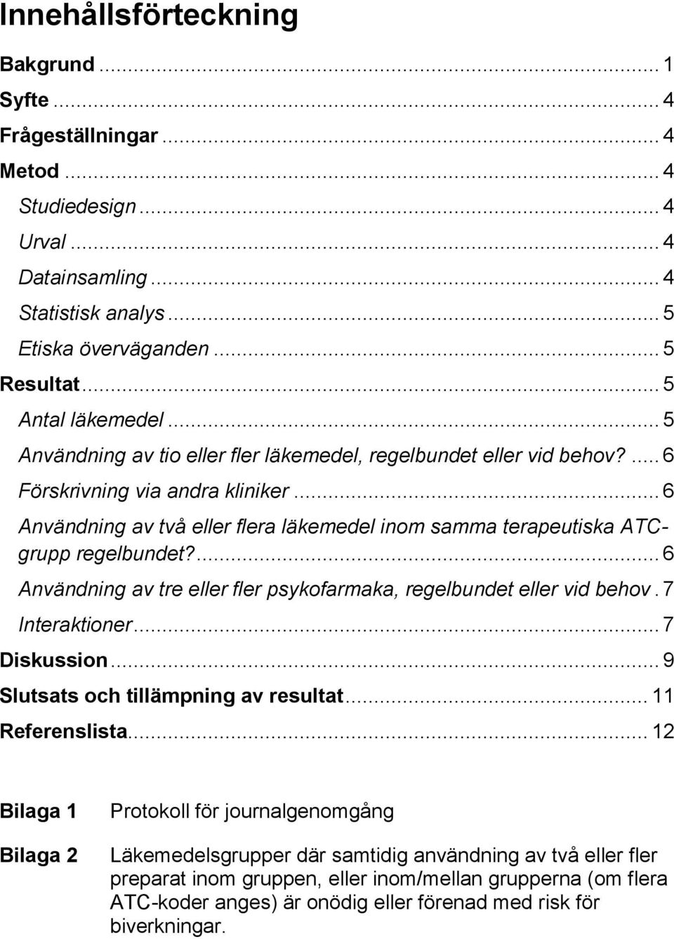 .. 6 Användning av två eller flera läkemedel inom samma terapeutiska ATCgrupp regelbundet?... 6 Användning av tre eller fler psykofarmaka, regelbundet eller vid behov. 7 Interaktioner... 7 Diskussion.