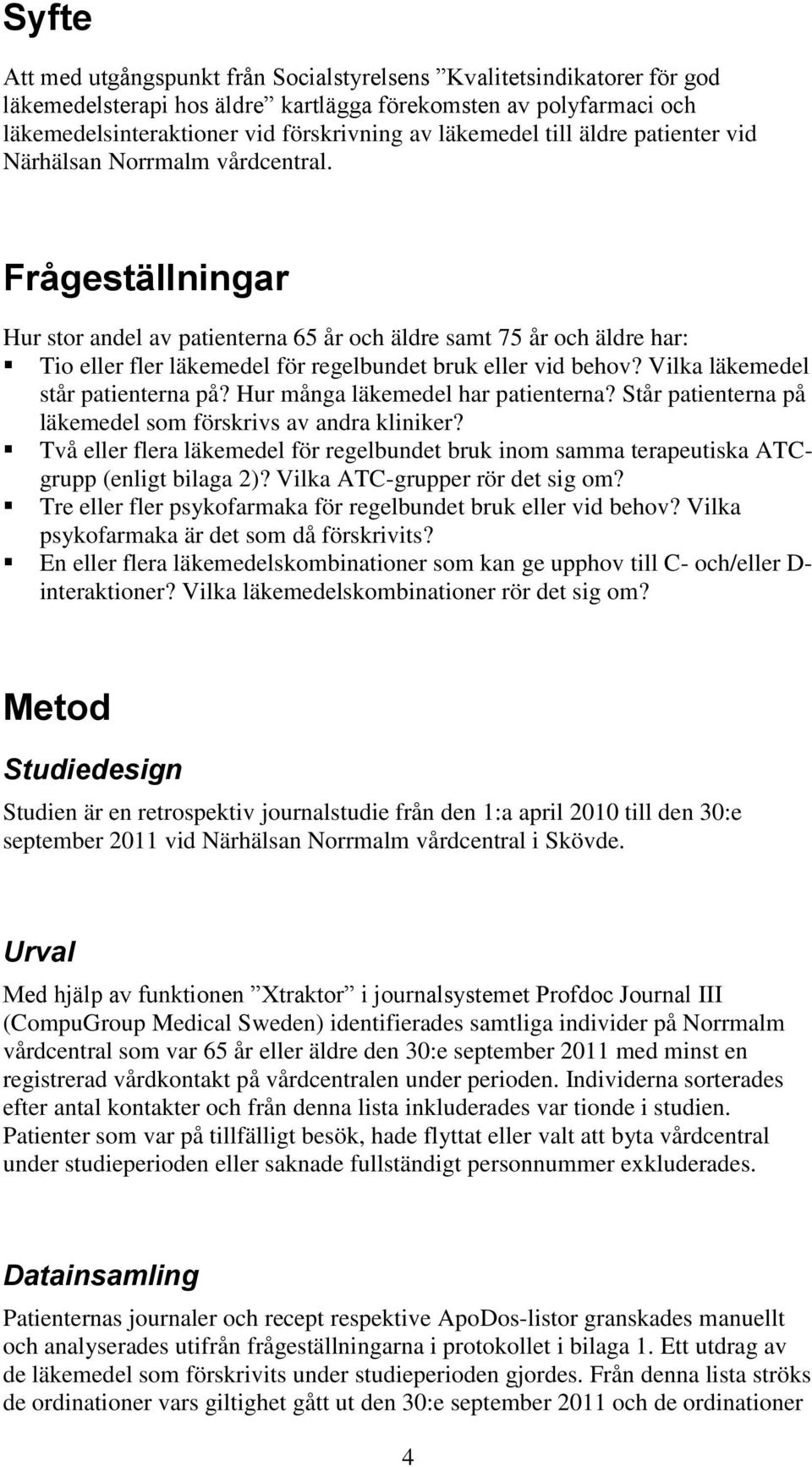 Frågeställningar Hur stor andel av patienterna 65 år och äldre samt 75 år och äldre har: Tio eller fler läkemedel för regelbundet bruk eller vid behov? Vilka läkemedel står patienterna på?