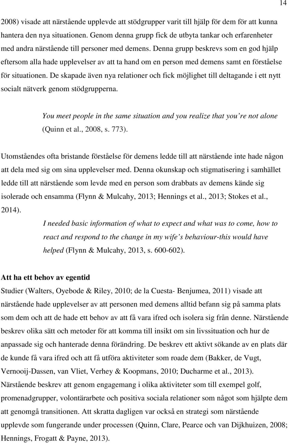 Denna grupp beskrevs som en god hjälp eftersom alla hade upplevelser av att ta hand om en person med demens samt en förståelse för situationen.