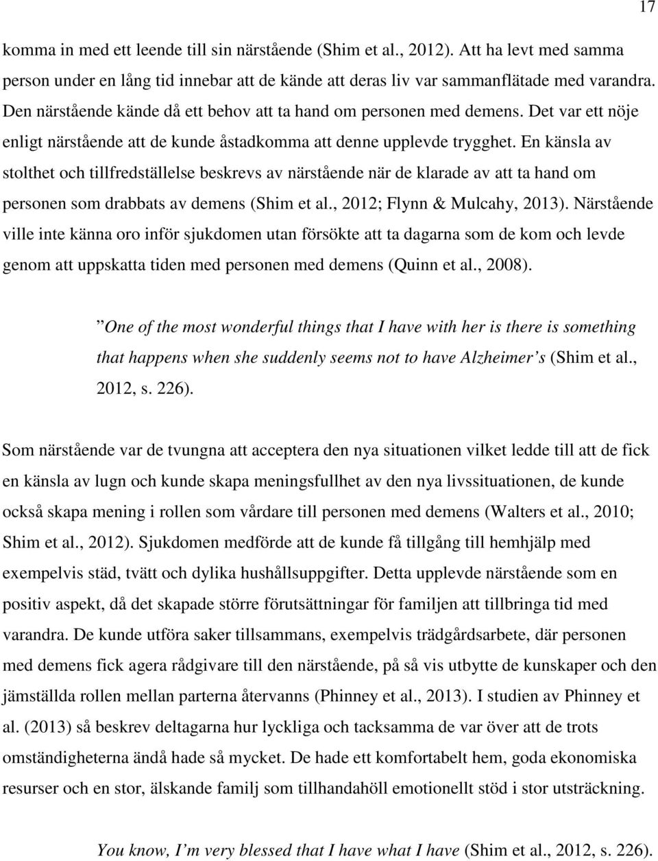 En känsla av stolthet och tillfredställelse beskrevs av närstående när de klarade av att ta hand om personen som drabbats av demens (Shim et al., 2012; Flynn & Mulcahy, 2013).