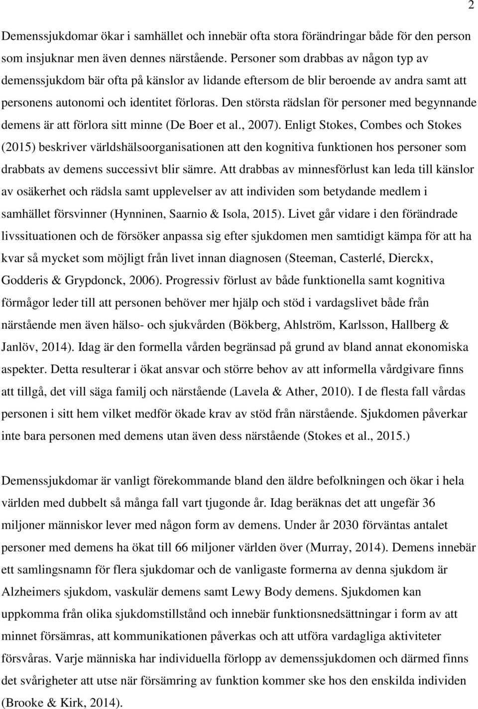 Den största rädslan för personer med begynnande demens är att förlora sitt minne (De Boer et al., 2007).