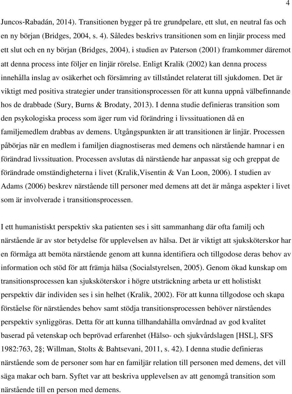 Enligt Kralik (2002) kan denna process innehålla inslag av osäkerhet och försämring av tillståndet relaterat till sjukdomen.