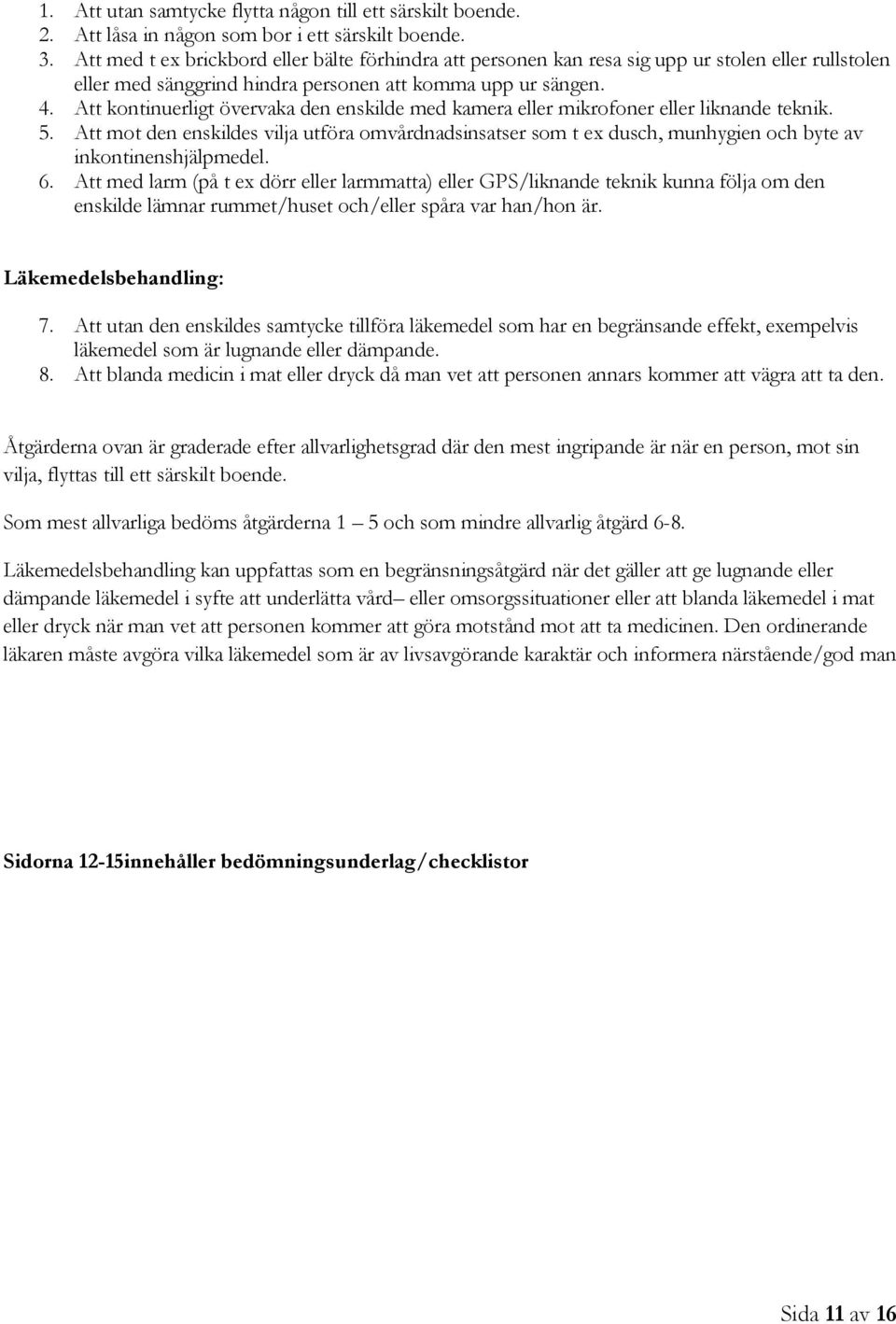 Att kontinuerligt övervaka den enskilde med kamera eller mikrofoner eller liknande teknik. 5.