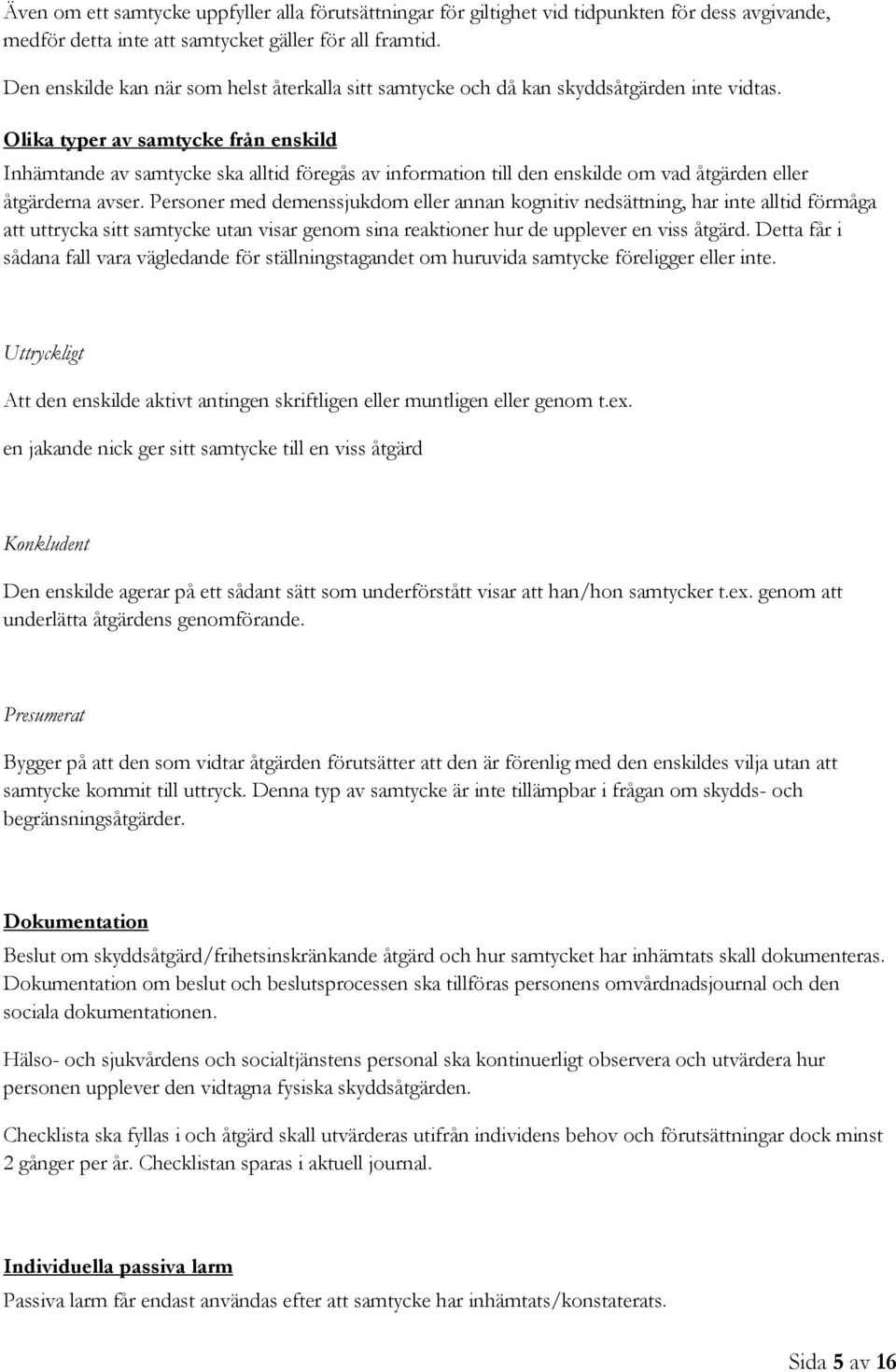 Olika typer av samtycke från enskild Inhämtande av samtycke ska alltid föregås av information till den enskilde om vad åtgärden eller åtgärderna avser.