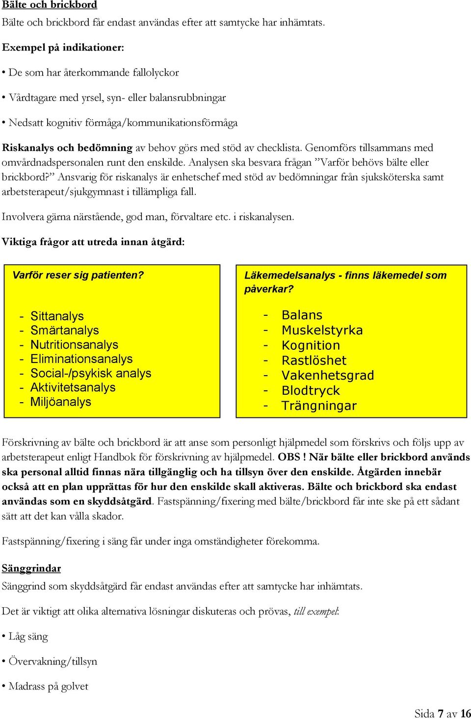 med stöd av checklista. Genomförs tillsammans med omvårdnadspersonalen runt den enskilde. Analysen ska besvara frågan Varför behövs bälte eller brickbord?