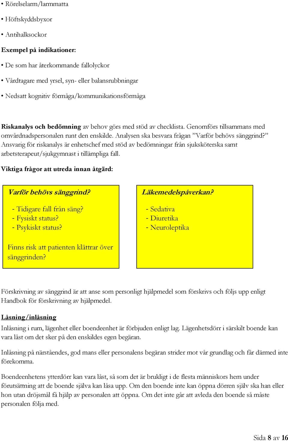 Analysen ska besvara frågan Varför behövs sänggrind? Ansvarig för riskanalys är enhetschef med stöd av bedömningar från sjuksköterska samt arbetsterapeut/sjukgymnast i tillämpliga fall.