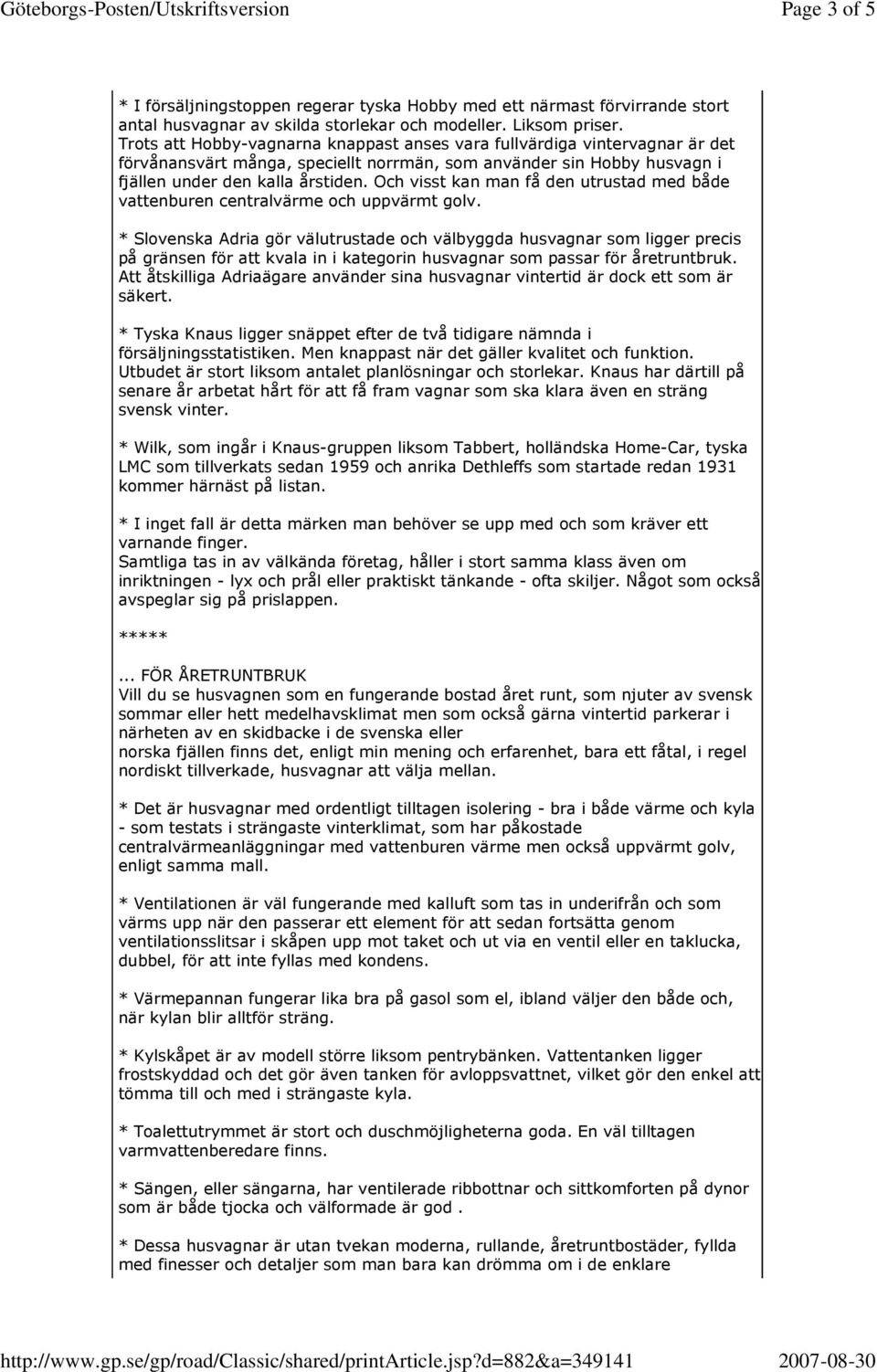 Och visst kan man få den utrustad med både vattenburen centralvärme och uppvärmt golv.