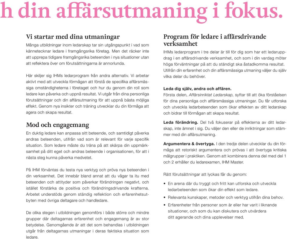 Vi arbetar aktivt med att utveckla förmågan att förstå de specifika affärsmässiga omständigheterna i företaget och hur du genom din roll som ledare kan påverka och uppnå resultat.