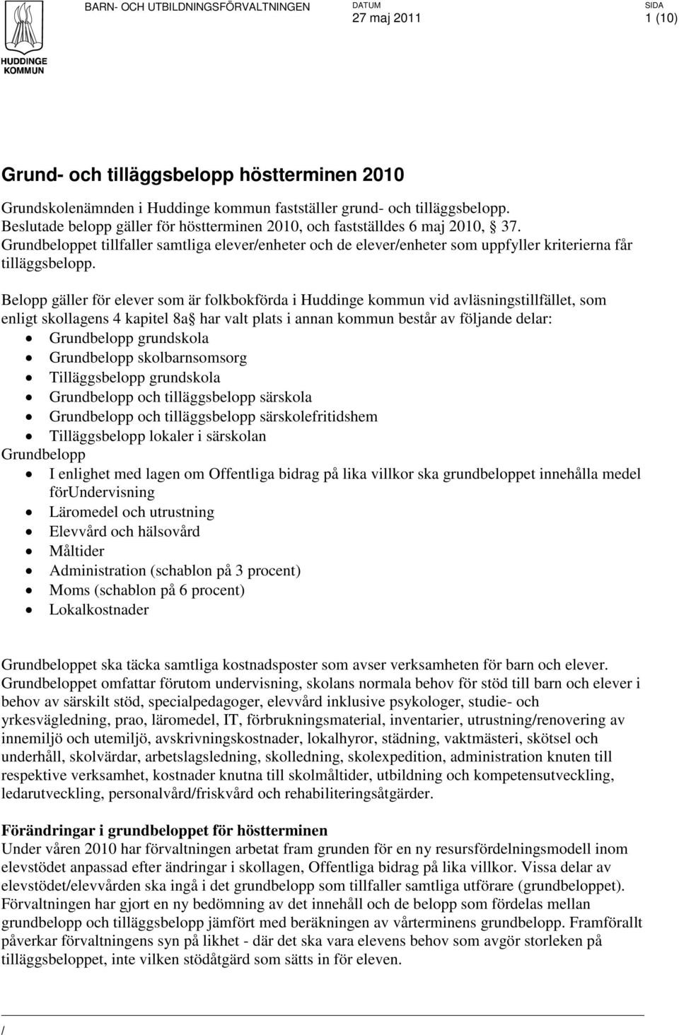 Belopp gäller för elever som är folkbokförda vid avläsningstillfället, som enligt skollagens 4 kapitel 8a har valt plats består av följande delar: Grundbelopp grundskola Grundbelopp skolbarnsomsorg