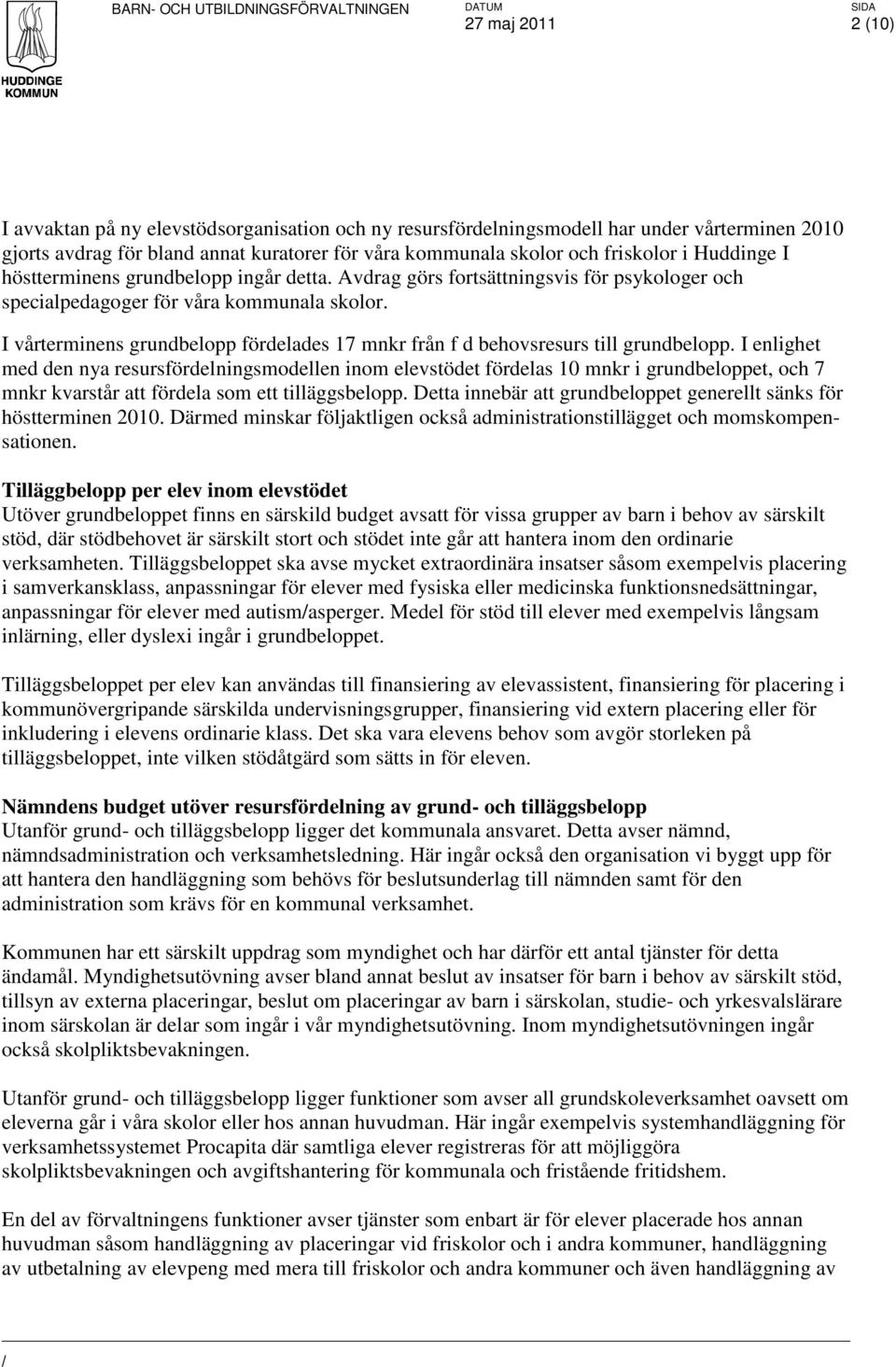 I enlighet med den nya resursfördelningsmodellen inom elevstödet fördelas 10 mnkr i grundbeloppet, och 7 mnkr kvarstår att fördela som ett tilläggsbelopp.