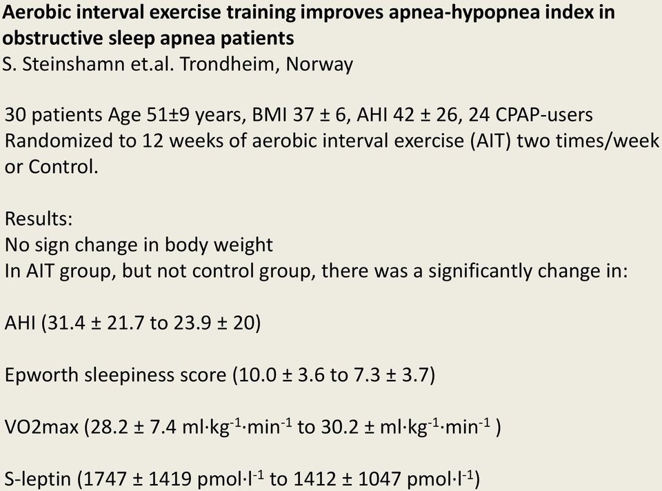 Trondheim, Norway 30 patients Age 51±9 years, BMI 37 ± 6, AHI 42 ± 26, 24 CPAP-users Randomized to 12 weeks of aerobic interval exercise (AIT) two