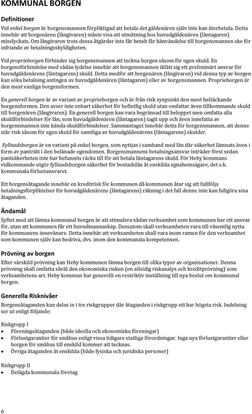 Om långivaren trots dessa åtgärder inte får betalt får hänvändelse till borgensmannen ske för infriande av betalningsskyldigheten.