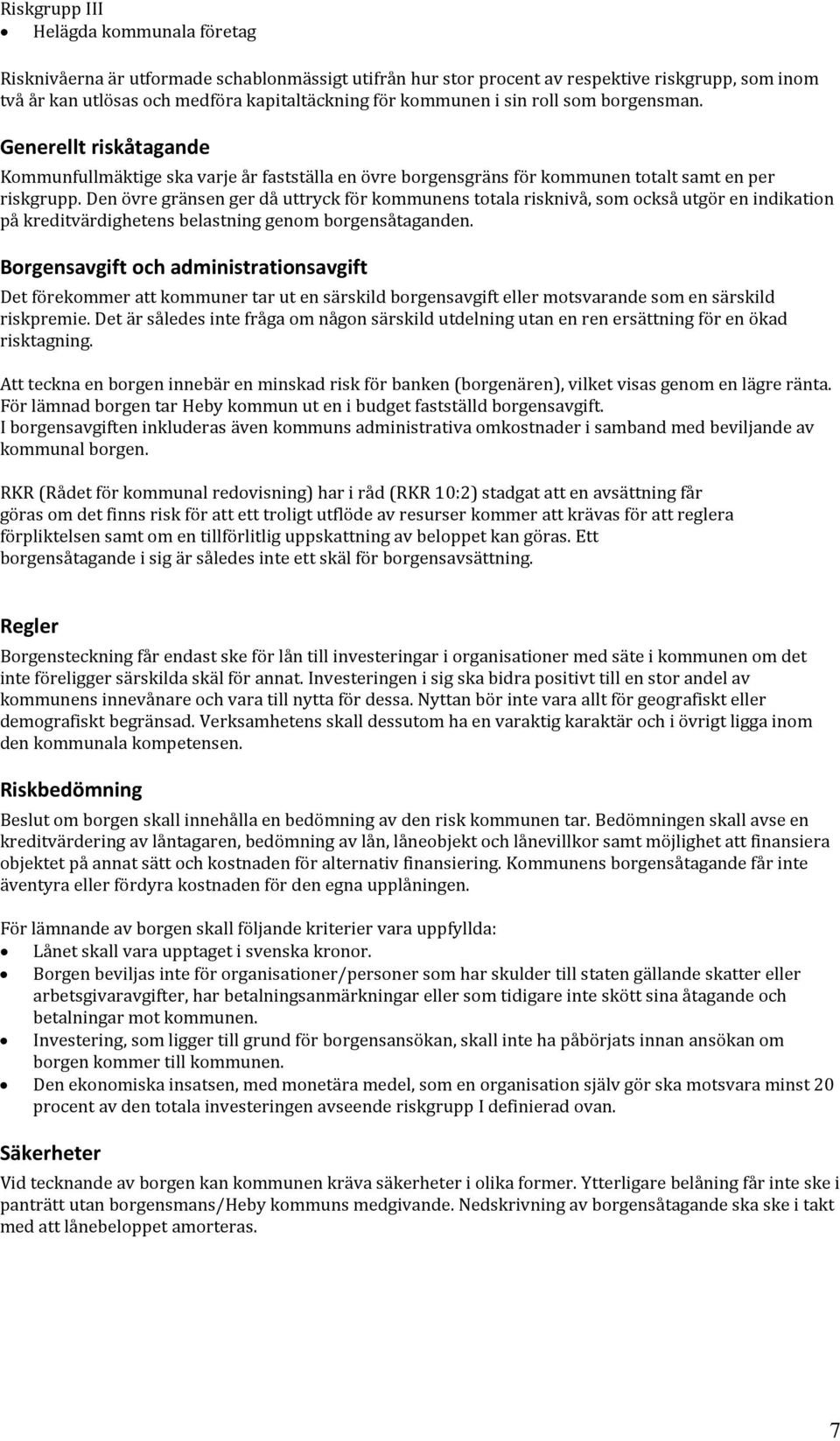 Den övre gränsen ger då uttryck för kommunens totala risknivå, som också utgör en indikation på kreditvärdighetens belastning genom borgensåtaganden.