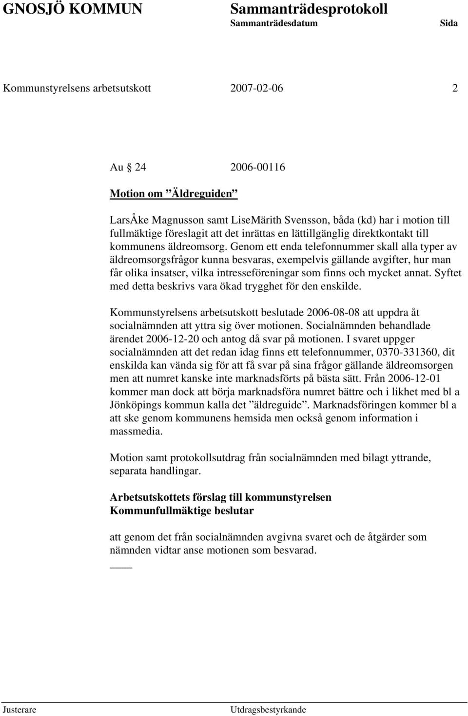 Genom ett enda telefonnummer skall alla typer av äldreomsorgsfrågor kunna besvaras, exempelvis gällande avgifter, hur man får olika insatser, vilka intresseföreningar som finns och mycket annat.