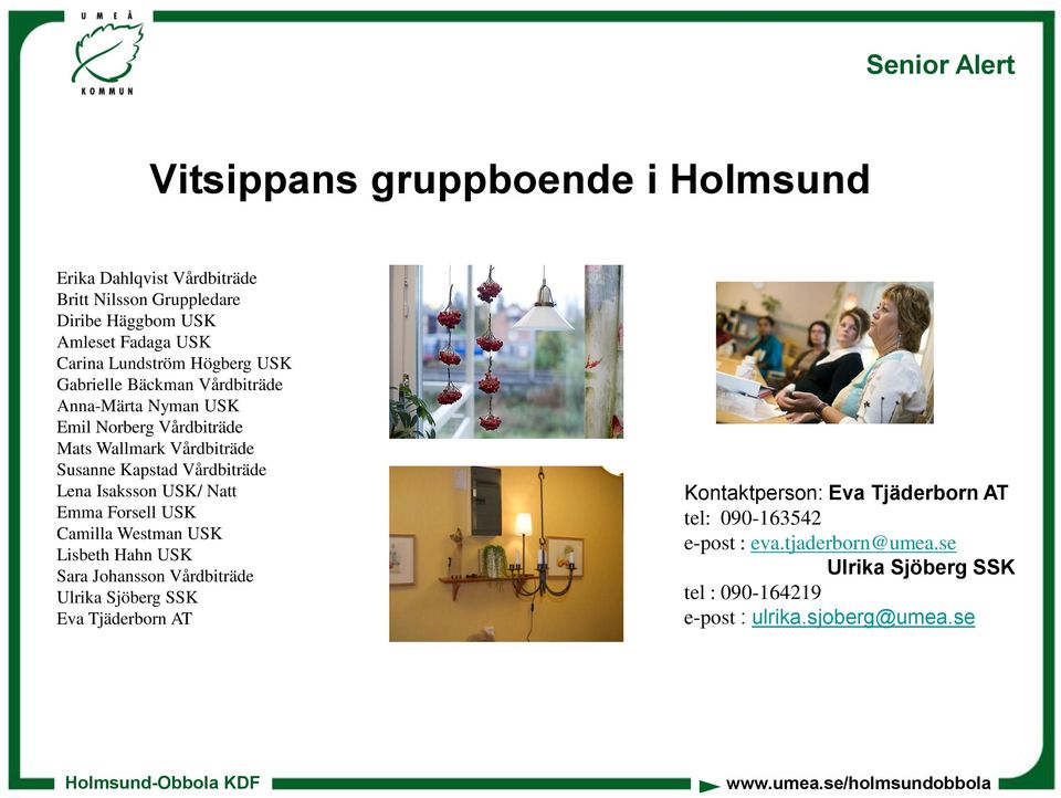Lena Isaksson USK/ Natt Emma Forsell USK Camilla Westman USK Lisbeth Hahn USK Sara Johansson Vårdbiträde Ulrika Sjöberg SSK Eva Tjäderborn AT