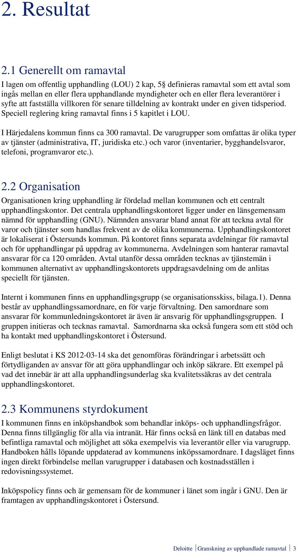 syfte att fastställa villkoren för senare tilldelning av kontrakt under en given tidsperiod. Speciell reglering kring ramavtal finns i 5 kapitlet i LOU. I Härjedalens kommun finns ca 300 ramavtal.