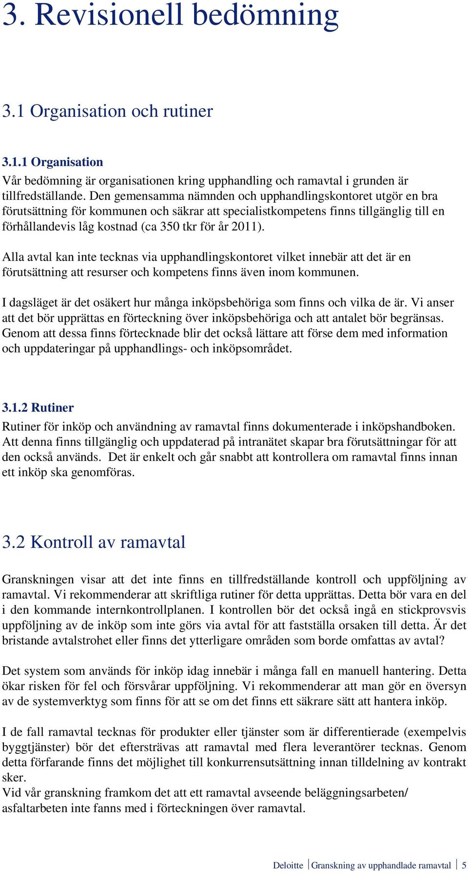 2011). Alla avtal kan inte tecknas via upphandlingskontoret vilket innebär att det är en förutsättning att resurser och kompetens finns även inom kommunen.