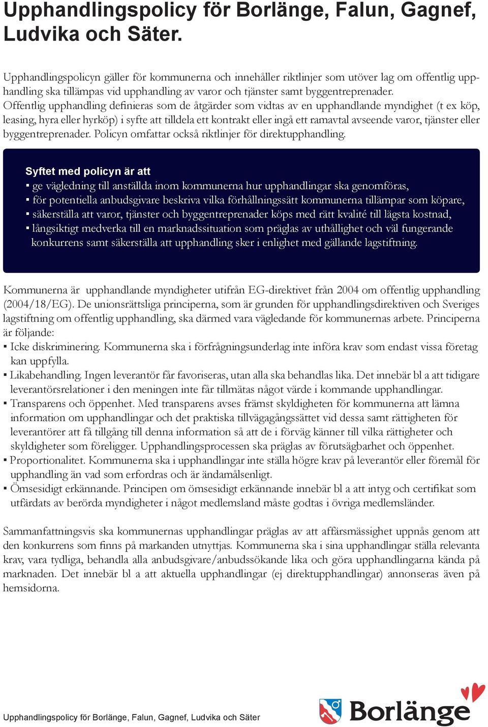 Offentlig upphandling definieras som de åtgärder som vidtas av en upphandlande myndighet (t ex köp, leasing, hyra eller hyrköp) i syfte att tilldela ett kontrakt eller ingå ett ramavtal avseende