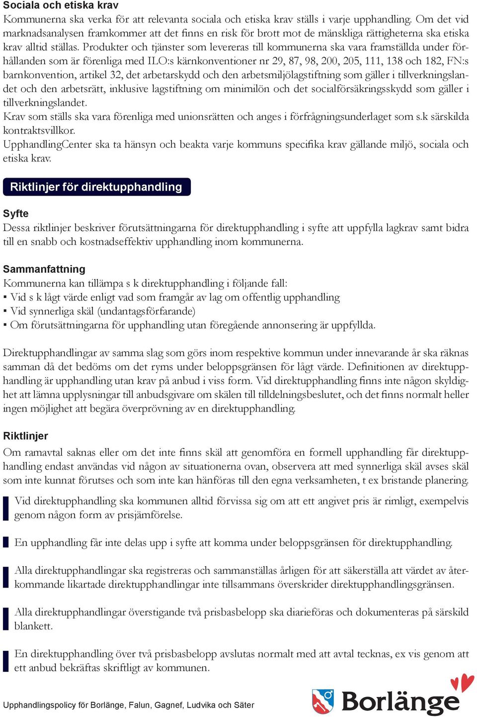 Produkter och tjänster som levereras till kommunerna ska vara framställda under förhållanden som är förenliga med ILO:s kärnkonventioner nr 29, 87, 98, 200, 205, 111, 138 och 182, FN:s