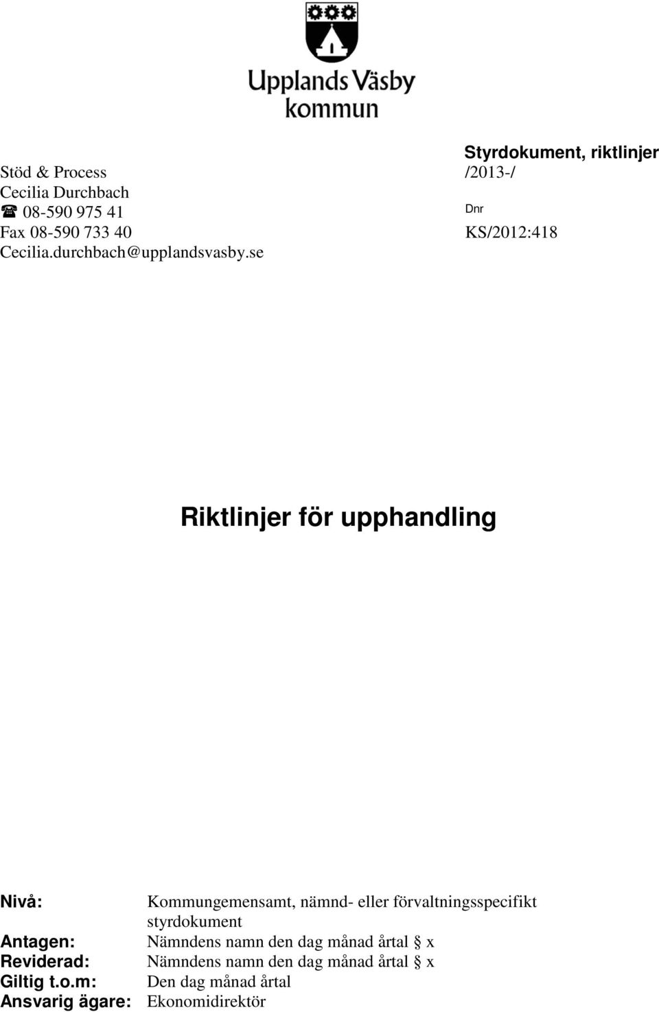 se Riktlinjer för upphandling Nivå: Kommungemensamt, nämnd- eller förvaltningsspecifikt styrdokument