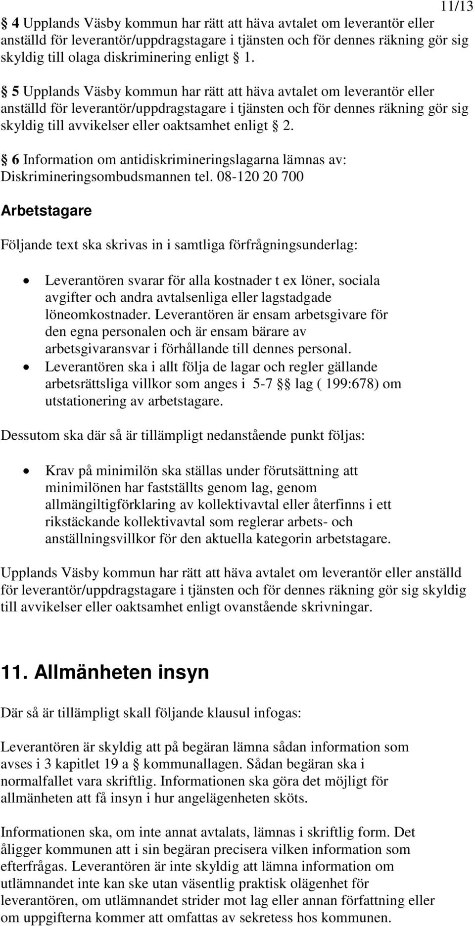 2. 6 Information om antidiskrimineringslagarna lämnas av: Diskrimineringsombudsmannen tel.