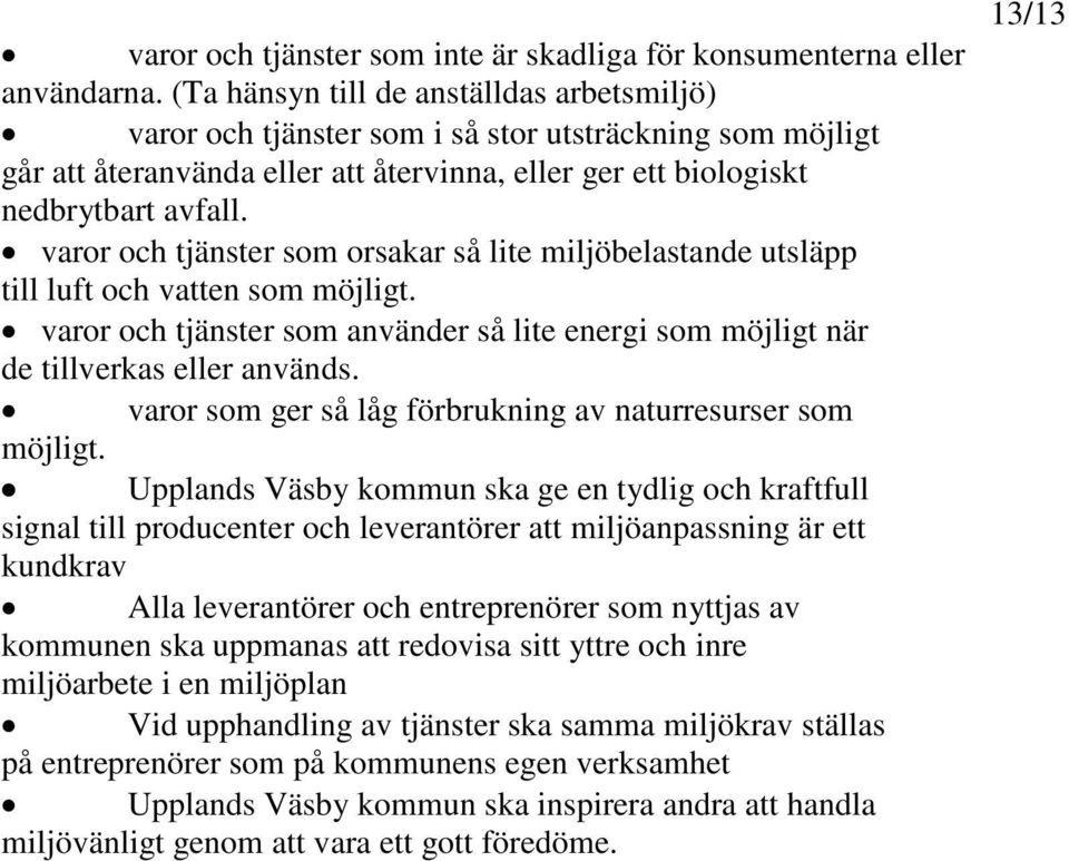 varor och tjänster som orsakar så lite miljöbelastande utsläpp till luft och vatten som möjligt. varor och tjänster som använder så lite energi som möjligt när de tillverkas eller används.