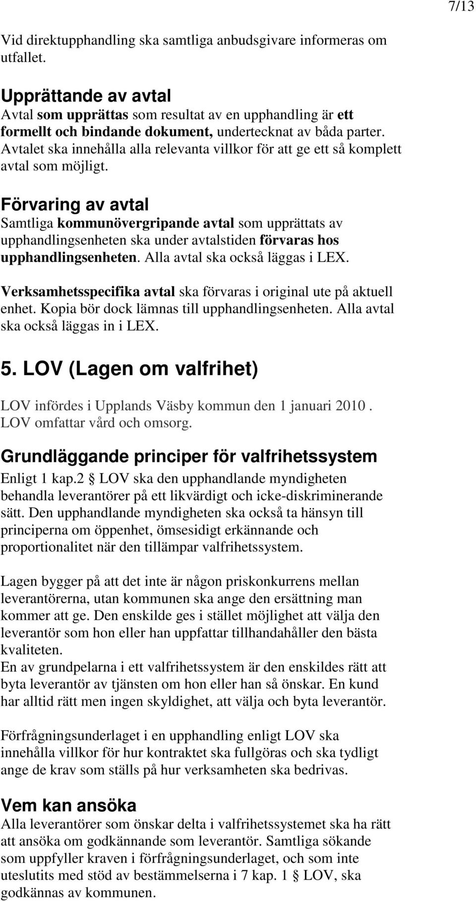 Avtalet ska innehålla alla relevanta villkor för att ge ett så komplett avtal som möjligt.