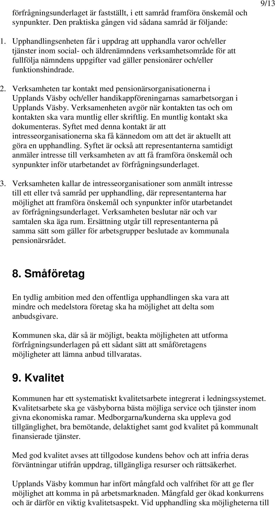 funktionshindrade. 2. Verksamheten tar kontakt med pensionärsorganisationerna i Upplands Väsby och/eller handikappföreningarnas samarbetsorgan i Upplands Väsby.
