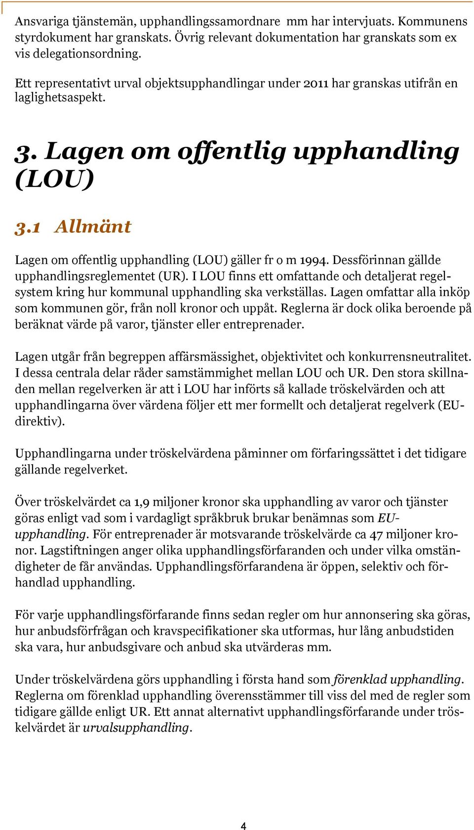 1 Allmänt Lagen om offentlig upphandling (LOU) gäller fr o m 1994. Dessförinnan gällde upphandlingsreglementet (UR).