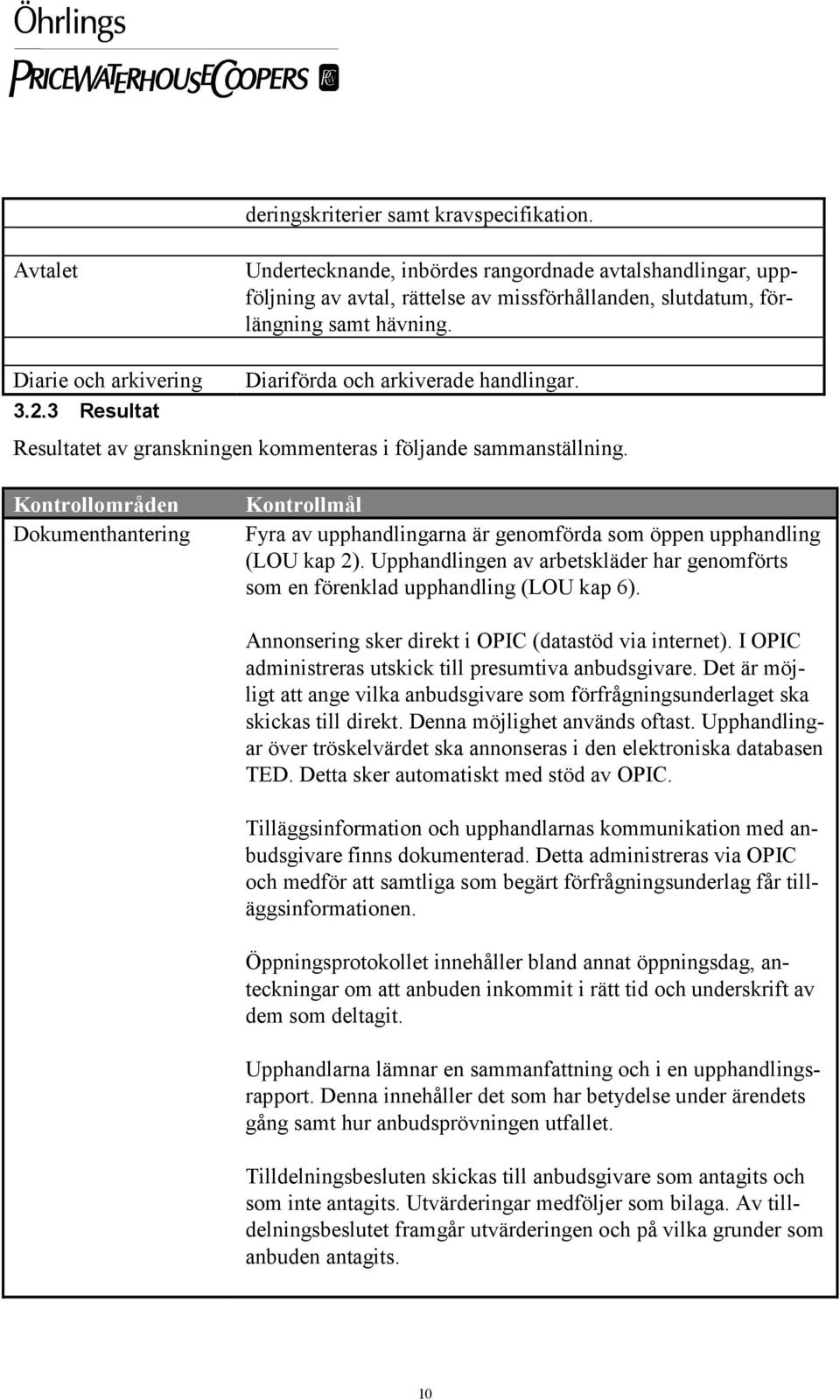 Kontrollområden Dokumenthantering Kontrollmål Fyra av upphandlingarna är genomförda som öppen upphandling (LOU kap 2).