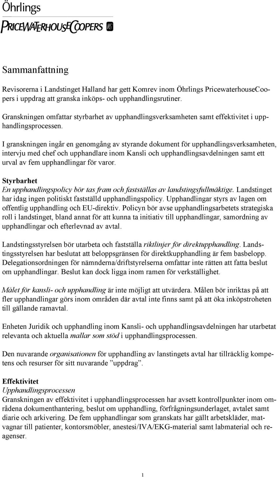 I granskningen ingår en genomgång av styrande dokument för upphandlingsverksamheten, intervju med chef och upphandlare inom Kansli och upphandlingsavdelningen samt ett urval av fem upphandlingar för