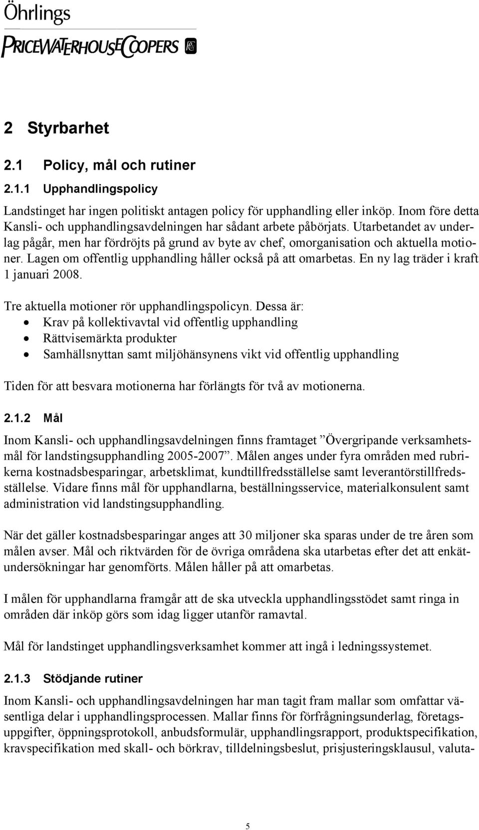 Lagen om offentlig upphandling håller också på att omarbetas. En ny lag träder i kraft 1 januari 2008. Tre aktuella motioner rör upphandlingspolicyn.